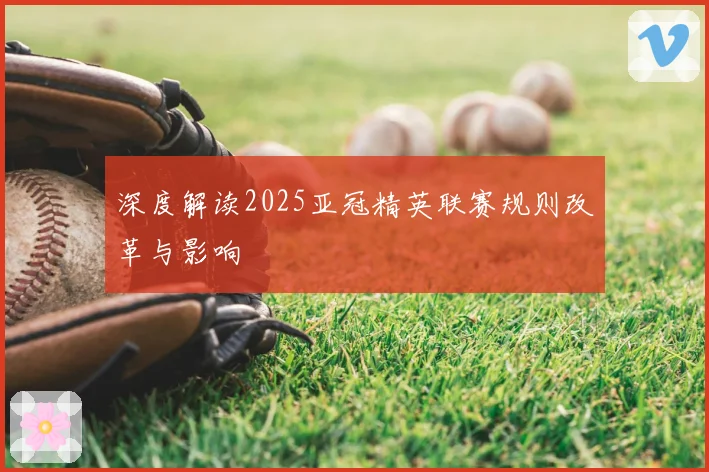 深度解读2025亚冠精英联赛规则改革与影响